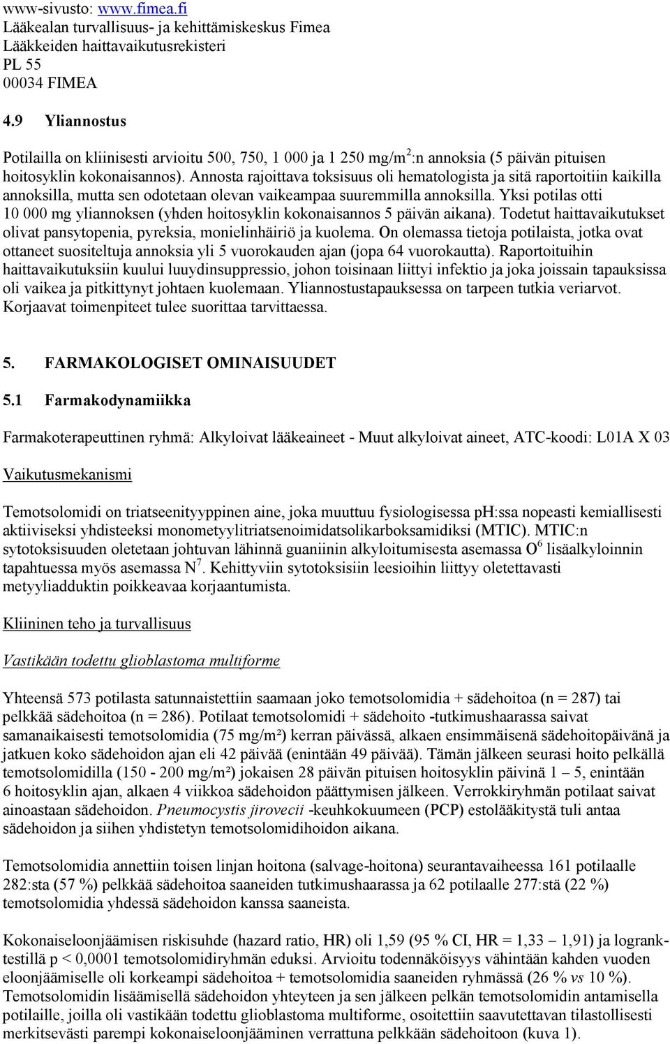 Annosta rajoittava toksisuus oli hematologista ja sitä raportoitiin kaikilla annoksilla, mutta sen odotetaan olevan vaikeampaa suuremmilla annoksilla.