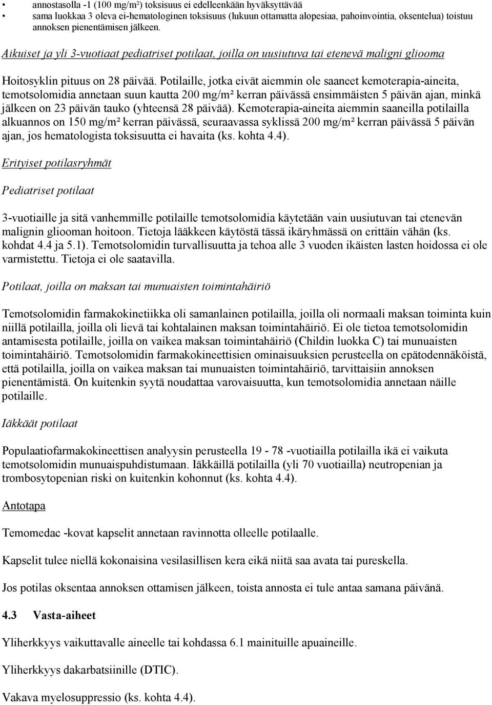 Potilaille, jotka eivät aiemmin ole saaneet kemoterapia-aineita, temotsolomidia annetaan suun kautta 200 mg/m² kerran päivässä ensimmäisten 5 päivän ajan, minkä jälkeen on 23 päivän tauko (yhteensä