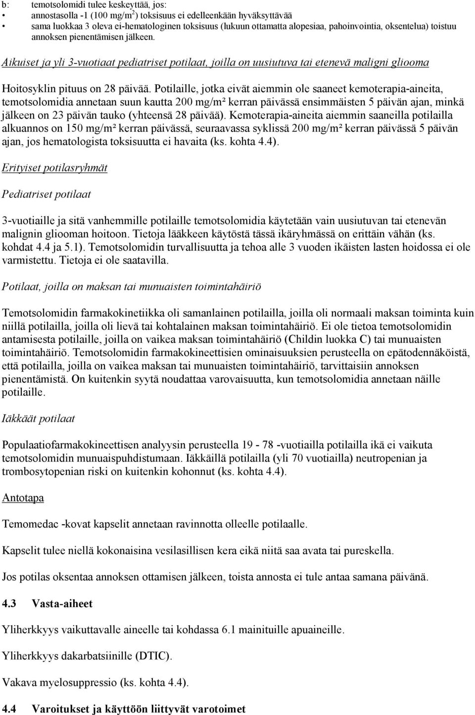 Potilaille, jotka eivät aiemmin ole saaneet kemoterapia-aineita, temotsolomidia annetaan suun kautta 200 mg/m² kerran päivässä ensimmäisten 5 päivän ajan, minkä jälkeen on 23 päivän tauko (yhteensä