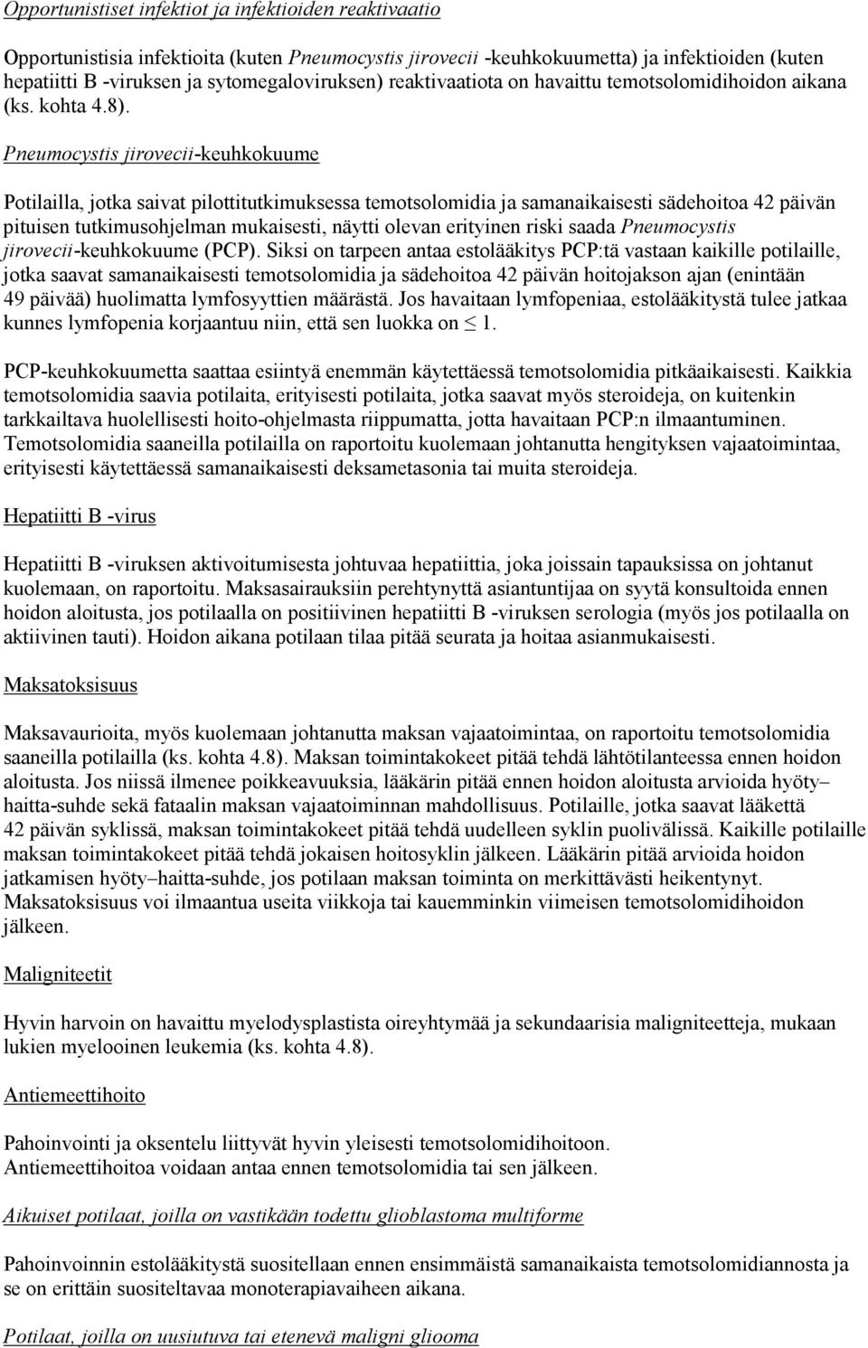 Pneumocystis jirovecii-keuhkokuume Potilailla, jotka saivat pilottitutkimuksessa temotsolomidia ja samanaikaisesti sädehoitoa 42 päivän pituisen tutkimusohjelman mukaisesti, näytti olevan erityinen