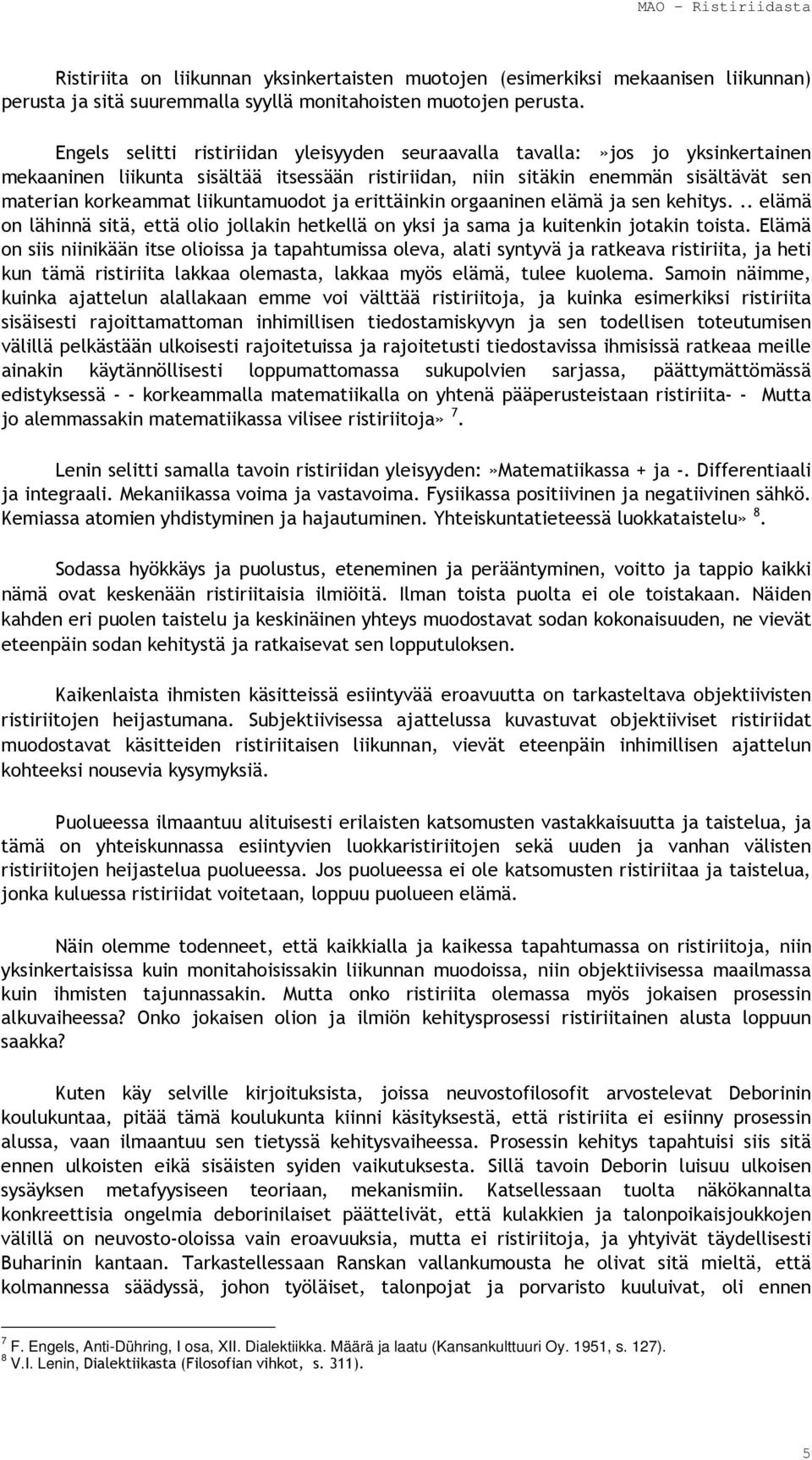 liikuntamuodot ja erittäinkin orgaaninen elämä ja sen kehitys... elämä on lähinnä sitä, että olio jollakin hetkellä on yksi ja sama ja kuitenkin jotakin toista.