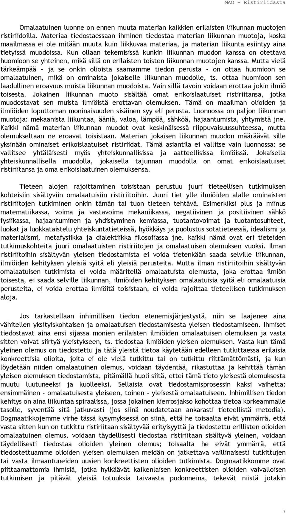 Kun ollaan tekemisissä kunkin liikunnan muodon kanssa on otettava huomioon se yhteinen, mikä sillä on erilaisten toisten liikunnan muotojen kanssa.