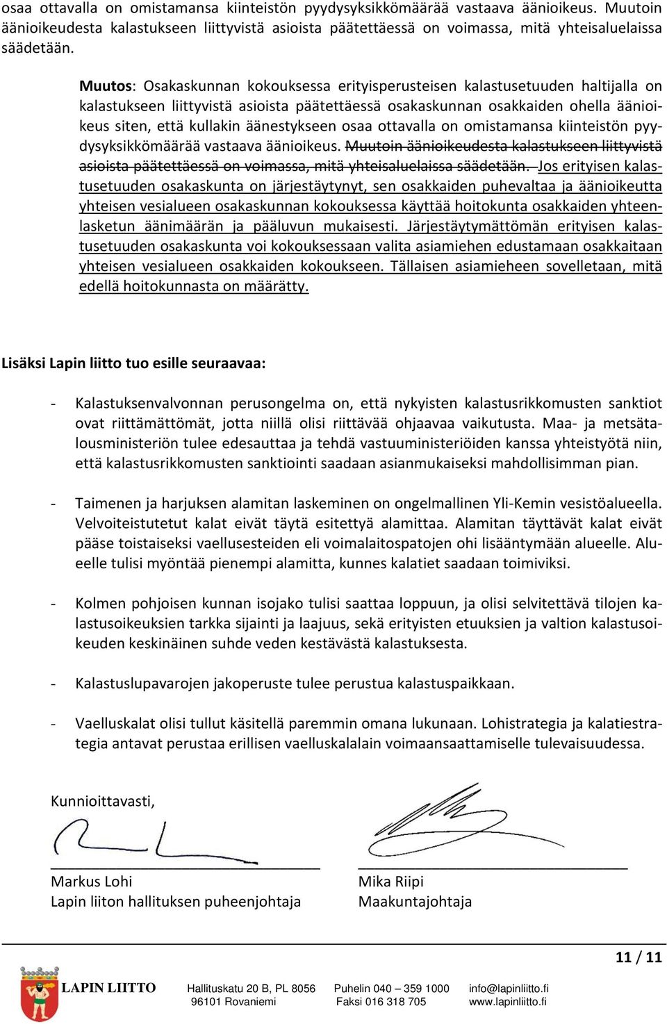 äänestykseen  Jos erityisen kalastusetuuden osakaskunta on järjestäytynyt, sen osakkaiden puhevaltaa ja äänioikeutta yhteisen vesialueen osakaskunnan kokouksessa käyttää hoitokunta osakkaiden
