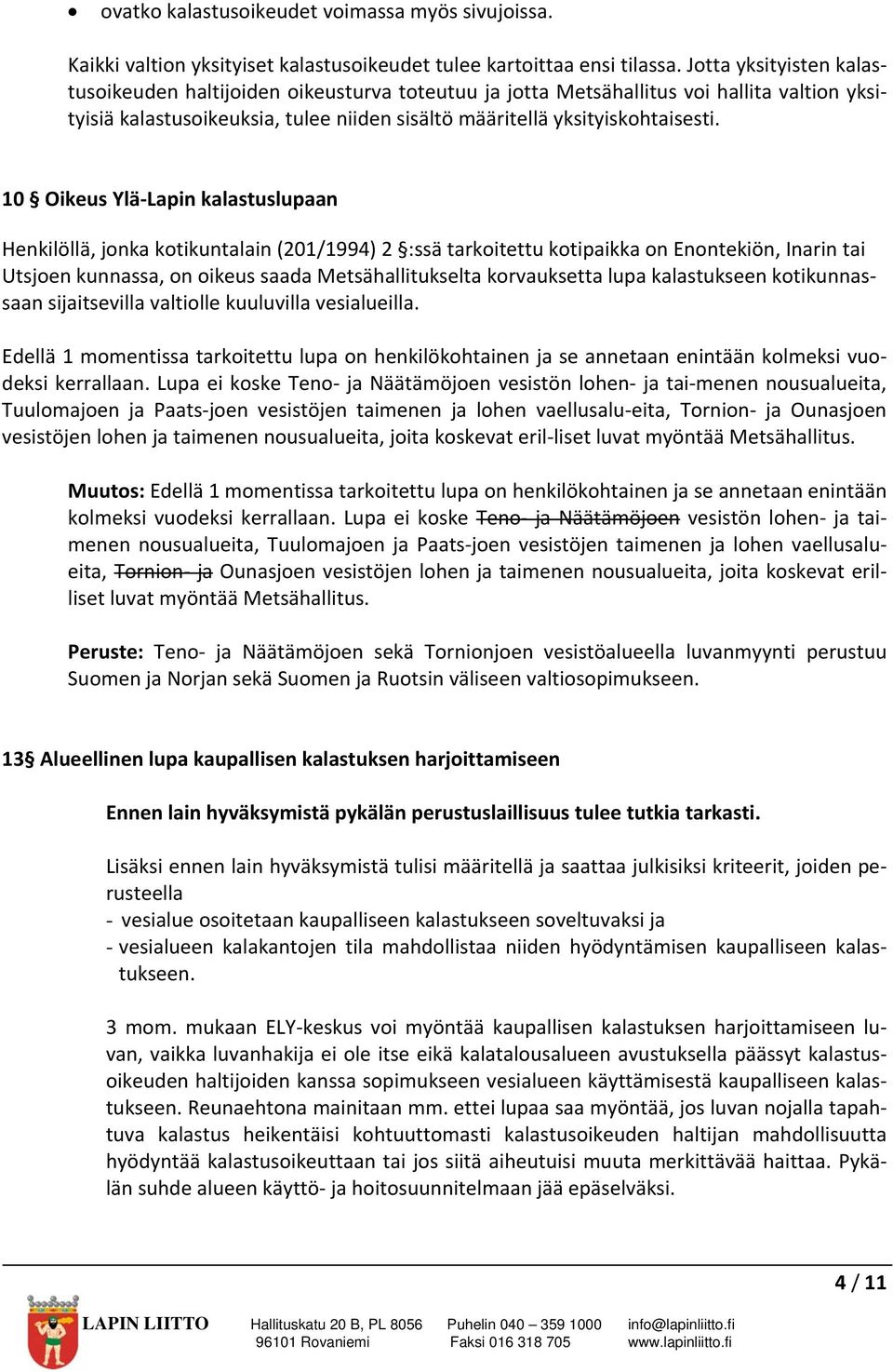 10 Oikeus Ylä Lapin kalastuslupaan Henkilöllä, jonka kotikuntalain (201/1994) 2 :ssä tarkoitettu kotipaikka on Enontekiön, Inarin tai Utsjoen kunnassa, on oikeus saada Metsähallitukselta korvauksetta