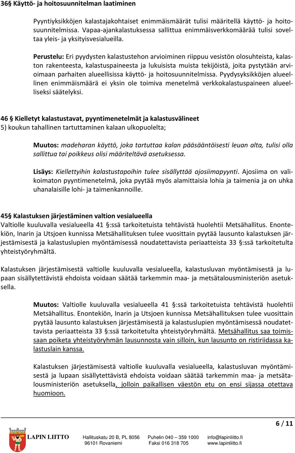 Perustelu: Eri pyydysten kalastustehon arvioiminen riippuu vesistön olosuhteista, kalaston rakenteesta, kalastuspaineesta ja lukuisista muista tekijöistä, joita pystytään arvioimaan parhaiten