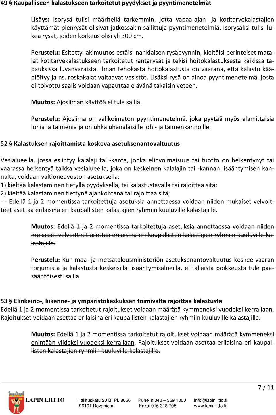Perustelu: Esitetty lakimuutos estäisi nahkiaisen rysäpyynnin, kieltäisi perinteiset matalat kotitarvekalastukseen tarkoitetut rantarysät ja tekisi hoitokalastuksesta kaikissa tapauksissa