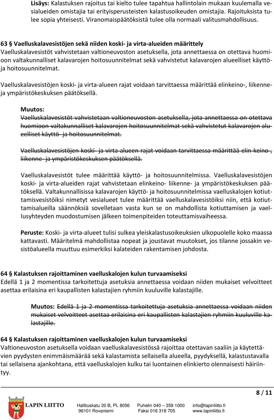 63 Vaelluskalavesistöjen sekä niiden koski ja virta alueiden määrittely Vaelluskalavesistöt vahvistetaan valtioneuvoston asetuksella, jota annettaessa on otettava huomioon valtakunnalliset