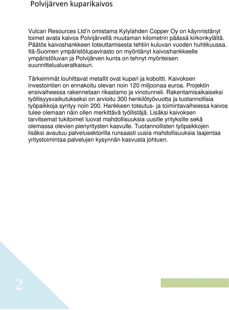 Itä-Suomen ympäristölupavirasto on myöntänyt kaivoshankkeelle ympäristöluvan ja Polvijärven kunta on tehnyt myönteisen suunnittelualueratkaisun.