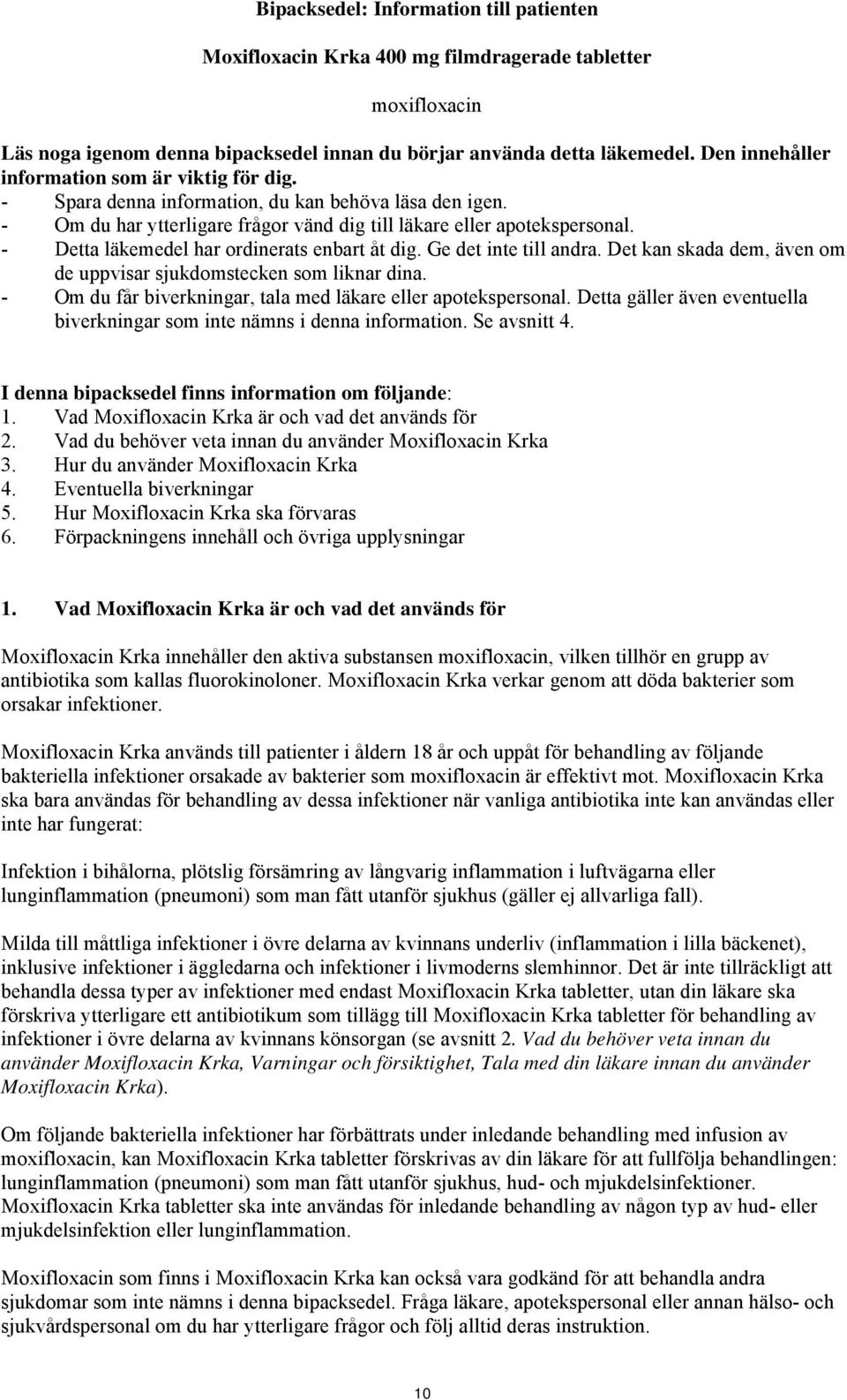 - Detta läkemedel har ordinerats enbart åt dig. Ge det inte till andra. Det kan skada dem, även om de uppvisar sjukdomstecken som liknar dina.