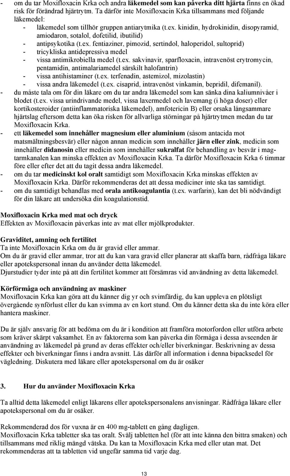 kinidin, hydrokinidin, disopyramid, amiodaron, sotalol, dofetilid, ibutilid) - antipsykotika (t.ex.