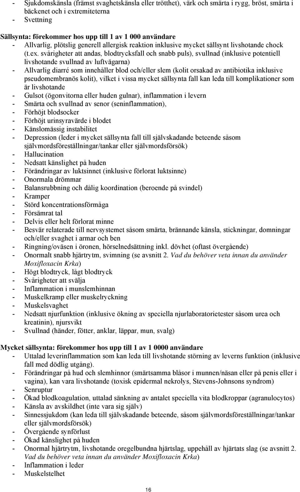 svårigheter att andas, blodtrycksfall och snabb puls), svullnad (inklusive potentiell livshotande svullnad av luftvägarna) - Allvarlig diarré som innehåller blod och/eller slem (kolit orsakad av