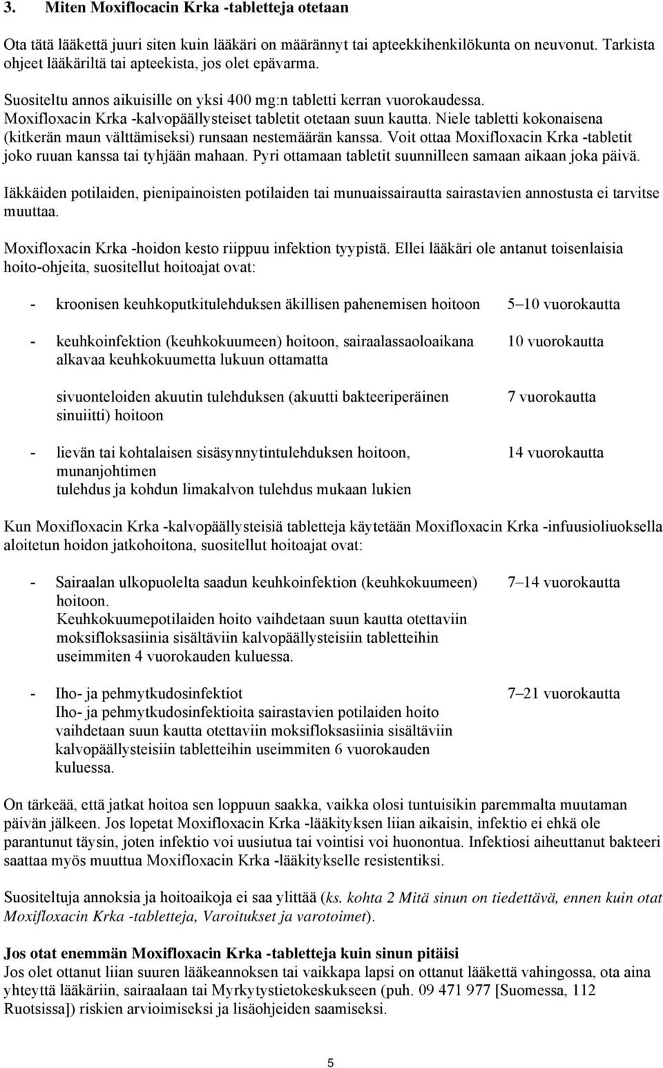 Moxifloxacin Krka -kalvopäällysteiset tabletit otetaan suun kautta. Niele tabletti kokonaisena (kitkerän maun välttämiseksi) runsaan nestemäärän kanssa.