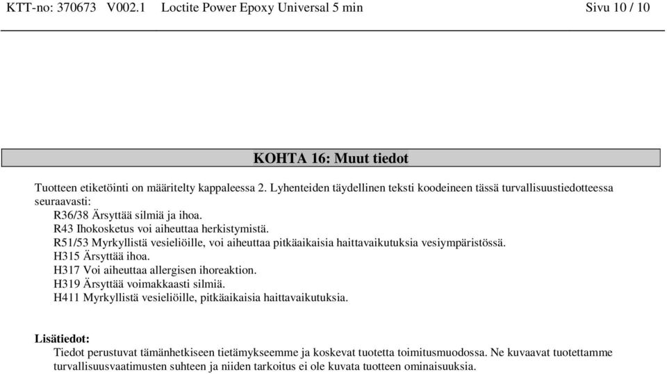 R51/53 Myrkyllistä vesieliöille, voi aiheuttaa pitkäaikaisia haittavaikutuksia vesiympäristössä. H315 Ärsyttää ihoa. H317 Voi aiheuttaa allergisen ihoreaktion. H319 Ärsyttää voimakkaasti silmiä.