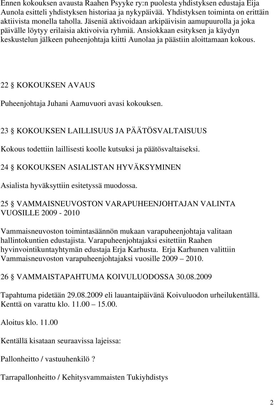 Ansiokkaan esityksen ja käydyn keskustelun jälkeen puheenjohtaja kiitti Aunolaa ja päästiin aloittamaan kokous. 22 KOKOUKSEN AVAUS Puheenjohtaja Juhani Aamuvuori avasi kokouksen.