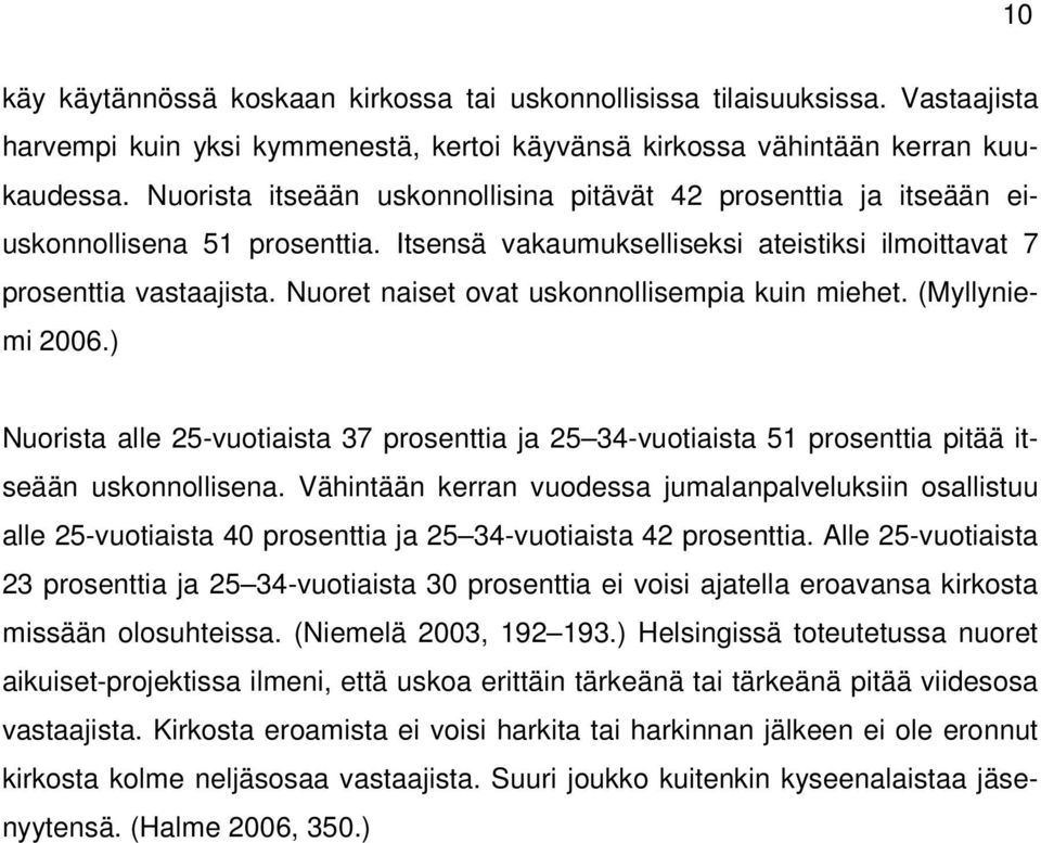 Nuoret naiset ovat uskonnollisempia kuin miehet. (Myllyniemi 2006.) Nuorista alle 25-vuotiaista 37 prosenttia ja 25 34-vuotiaista 51 prosenttia pitää itseään uskonnollisena.