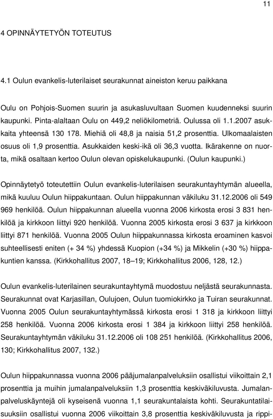 Asukkaiden keski-ikä oli 36,3 vuotta. Ikärakenne on nuorta, mikä osaltaan kertoo Oulun olevan opiskelukaupunki. (Oulun kaupunki.