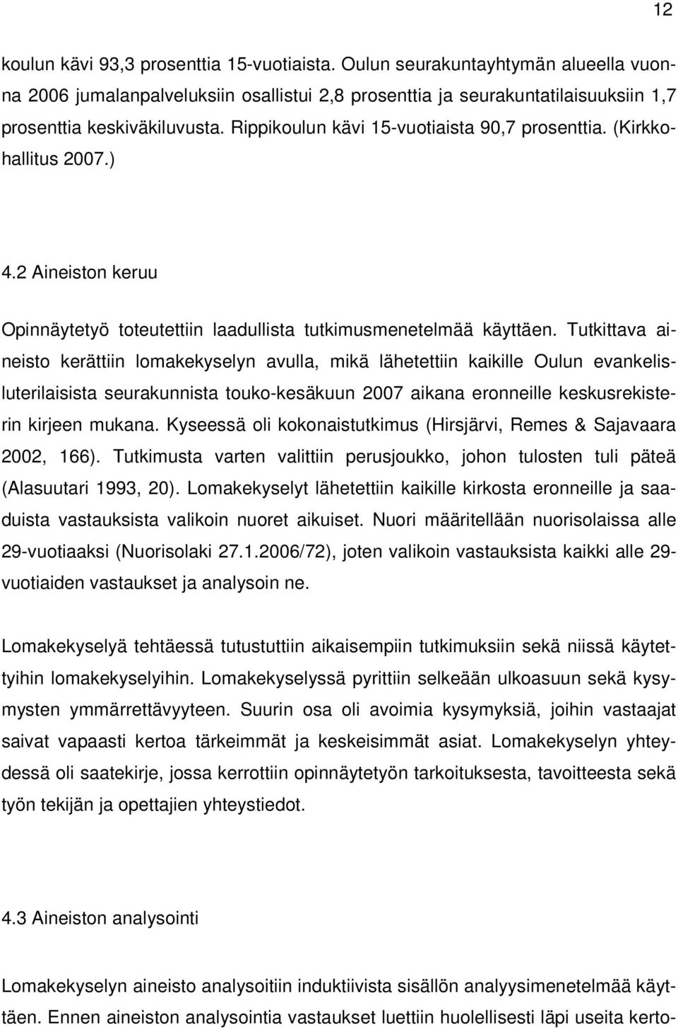 Tutkittava aineisto kerättiin lomakekyselyn avulla, mikä lähetettiin kaikille Oulun evankelisluterilaisista seurakunnista touko-kesäkuun 2007 aikana eronneille keskusrekisterin kirjeen mukana.