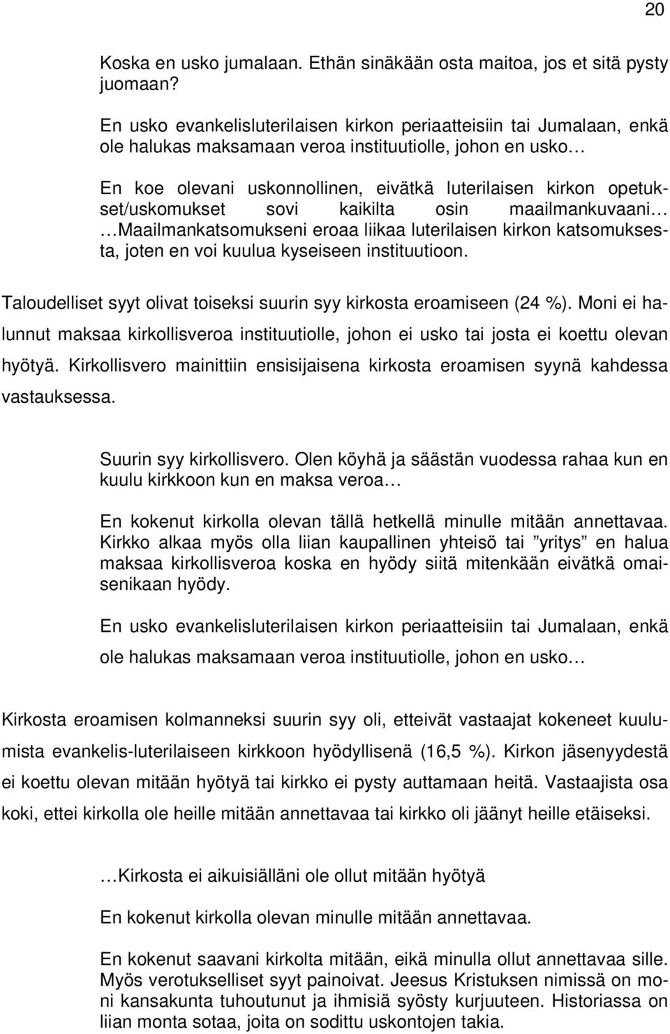 opetukset/uskomukset sovi kaikilta osin maailmankuvaani Maailmankatsomukseni eroaa liikaa luterilaisen kirkon katsomuksesta, joten en voi kuulua kyseiseen instituutioon.