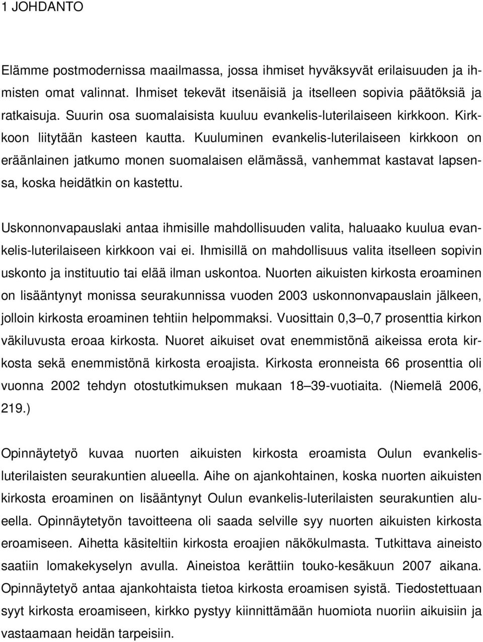 Kuuluminen evankelis-luterilaiseen kirkkoon on eräänlainen jatkumo monen suomalaisen elämässä, vanhemmat kastavat lapsensa, koska heidätkin on kastettu.