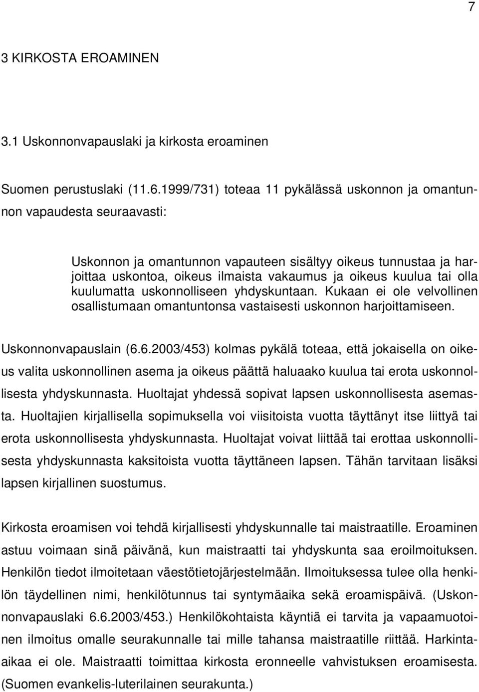 kuulua tai olla kuulumatta uskonnolliseen yhdyskuntaan. Kukaan ei ole velvollinen osallistumaan omantuntonsa vastaisesti uskonnon harjoittamiseen. Uskonnonvapauslain (6.