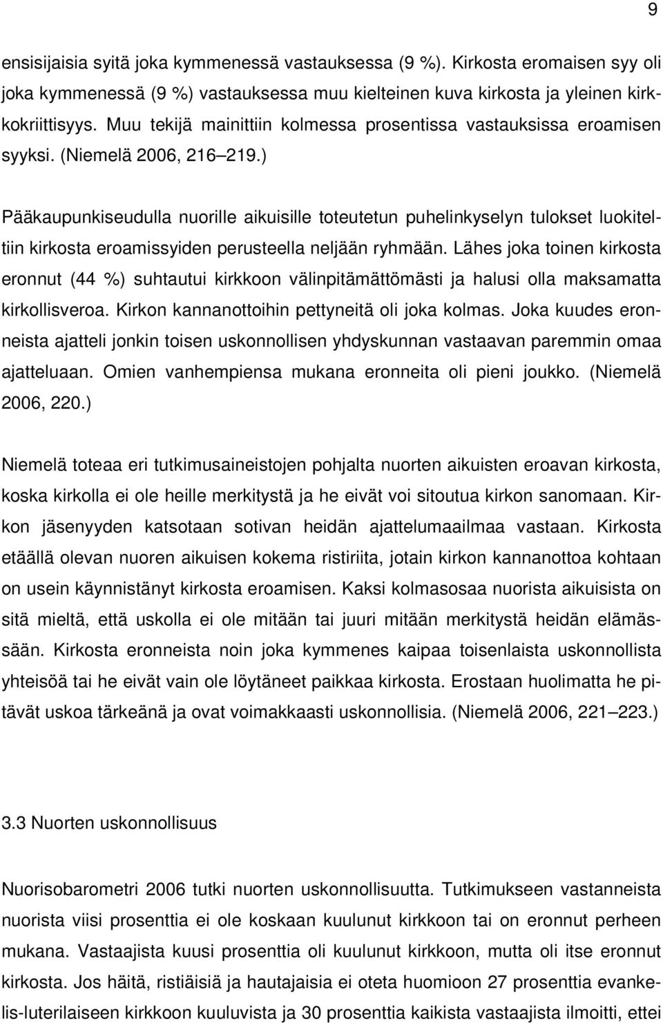 ) Pääkaupunkiseudulla nuorille aikuisille toteutetun puhelinkyselyn tulokset luokiteltiin kirkosta eroamissyiden perusteella neljään ryhmään.