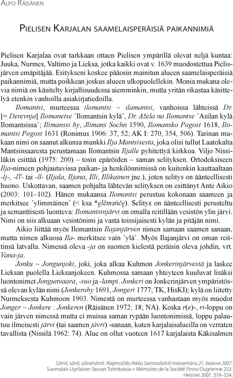Monia mukana olevia nimiä on käsitelty kirjallisuudessa aiemminkin, mutta yritän rikastaa käsittelyä etenkin vanhoilla asiakirjatiedoilla.
