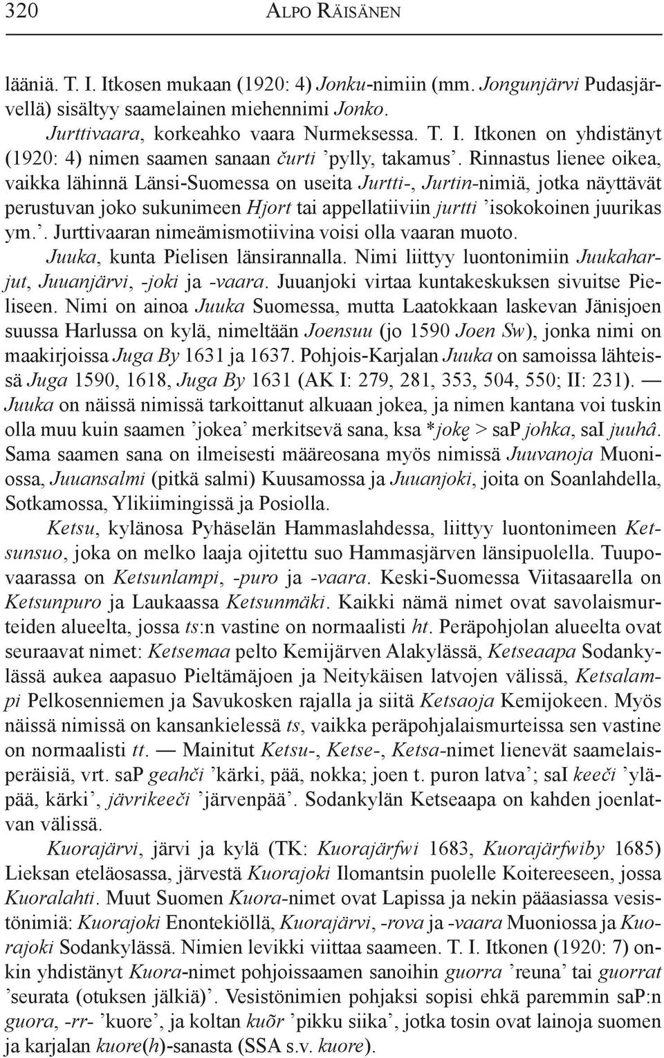 . Jurttivaaran nimeämismotiivina voisi olla vaaran muoto. Juuka, kunta Pielisen länsirannalla. Nimi liittyy luontonimiin Juukaharjut, Juuanjärvi, -joki ja -vaara.