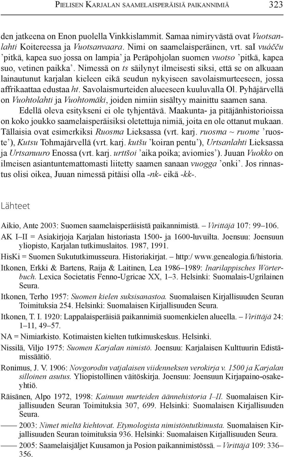 Nimessä on ts säilynyt ilmeisesti siksi, että se on alkuaan lainautunut karjalan kieleen eikä seudun nykyiseen savolaismurteeseen, jossa affrikaattaa edustaa ht.