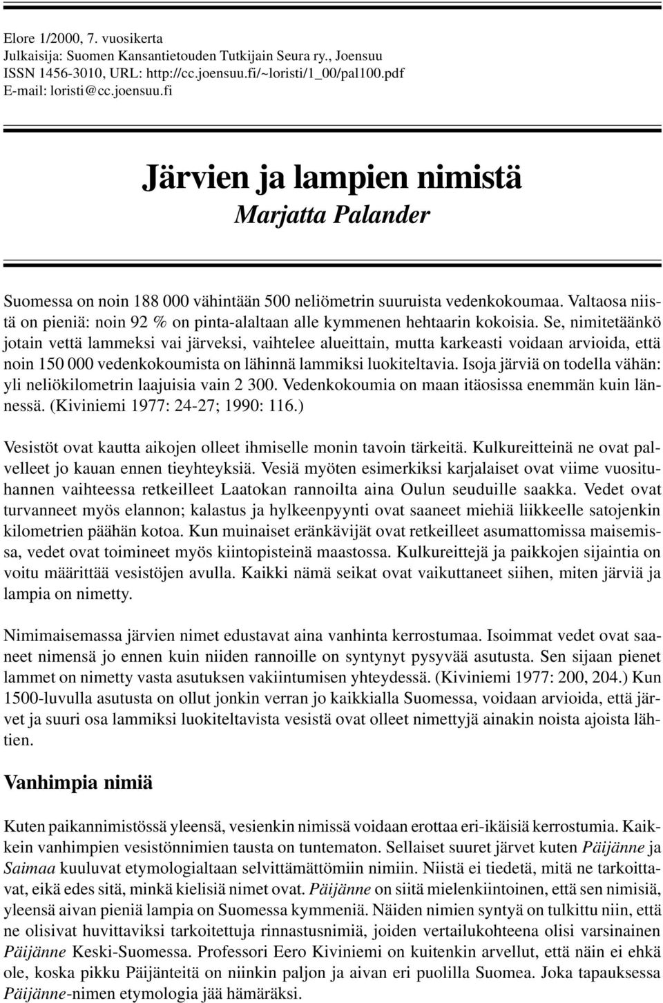 Valtaosa niistä on pieniä: noin 92 % on pinta-alaltaan alle kymmenen hehtaarin kokoisia.