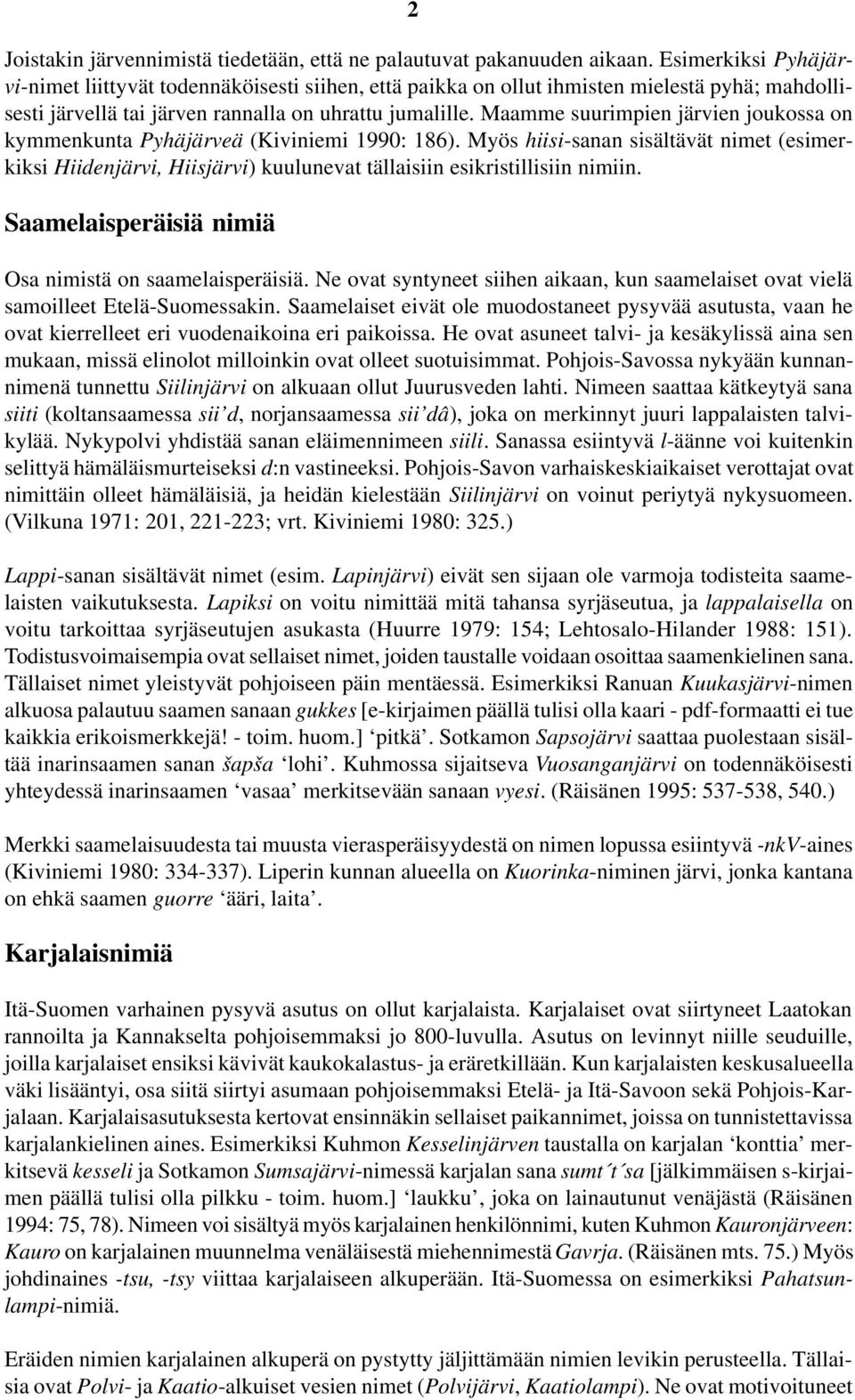 Maamme suurimpien järvien joukossa on kymmenkunta Pyhäjärveä (Kiviniemi 1990: 186).