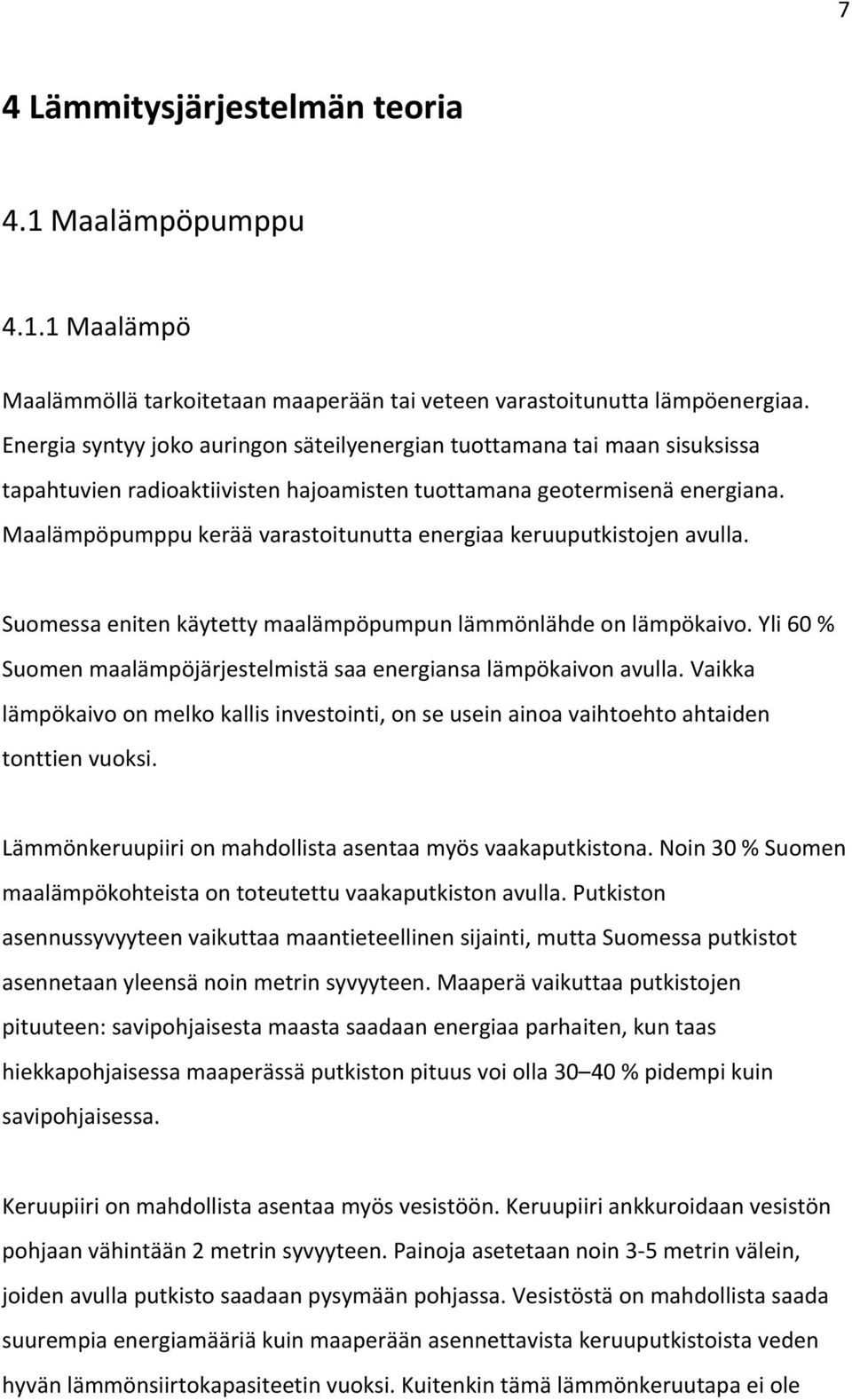 Maalämpöpumppu kerää varastoitunutta energiaa keruuputkistojen avulla. Suomessa eniten käytetty maalämpöpumpun lämmönlähde on lämpökaivo.