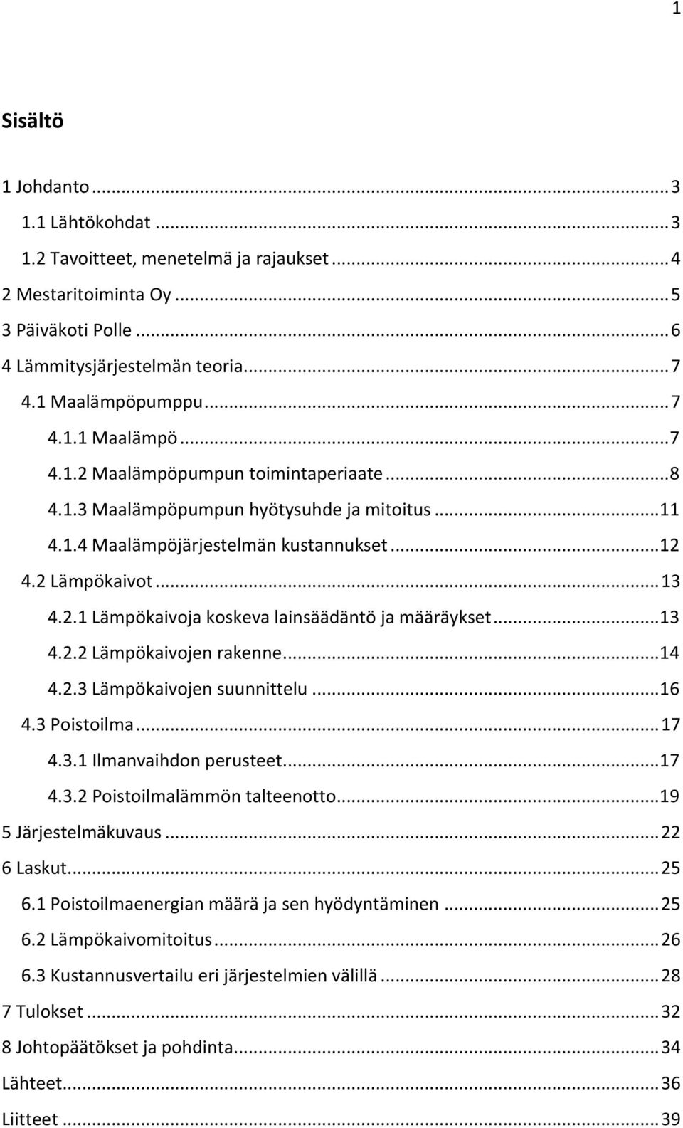 .. 14 4.2.3 Lämpökaivojen suunnittelu... 16 4.3 Poistoilma... 17 4.3.1 Ilmanvaihdon perusteet... 17 4.3.2 Poistoilmalämmön talteenotto... 19 5 Järjestelmäkuvaus... 22 6 Laskut... 25 6.