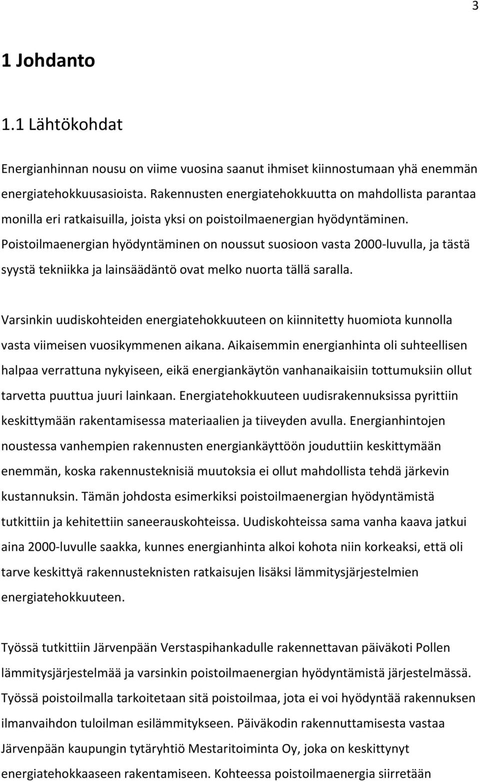 Poistoilmaenergian hyödyntäminen on noussut suosioon vasta 2000-luvulla, ja tästä syystä tekniikka ja lainsäädäntö ovat melko nuorta tällä saralla.