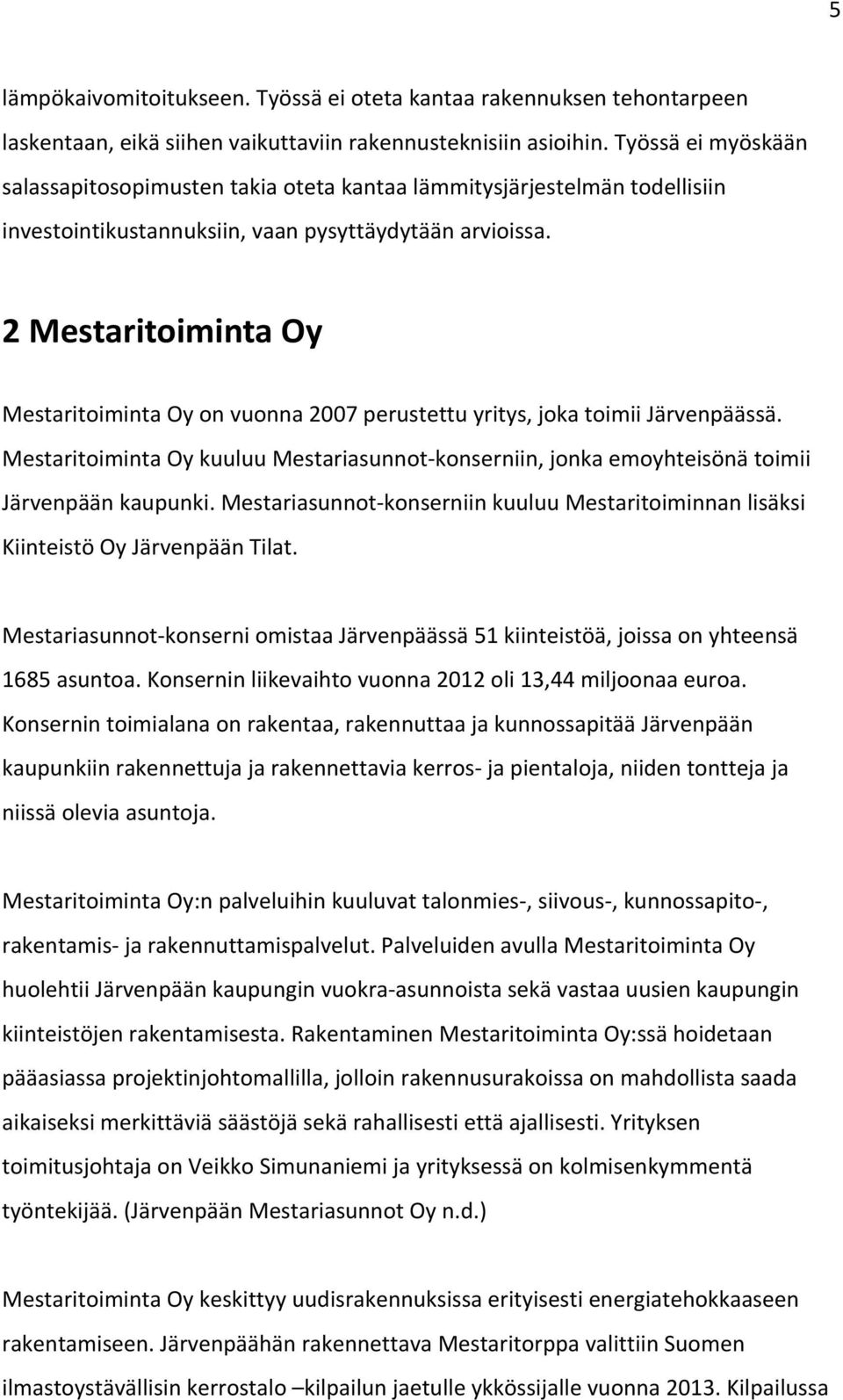 2 Mestaritoiminta Oy Mestaritoiminta Oy on vuonna 2007 perustettu yritys, joka toimii Järvenpäässä. Mestaritoiminta Oy kuuluu Mestariasunnot-konserniin, jonka emoyhteisönä toimii Järvenpään kaupunki.