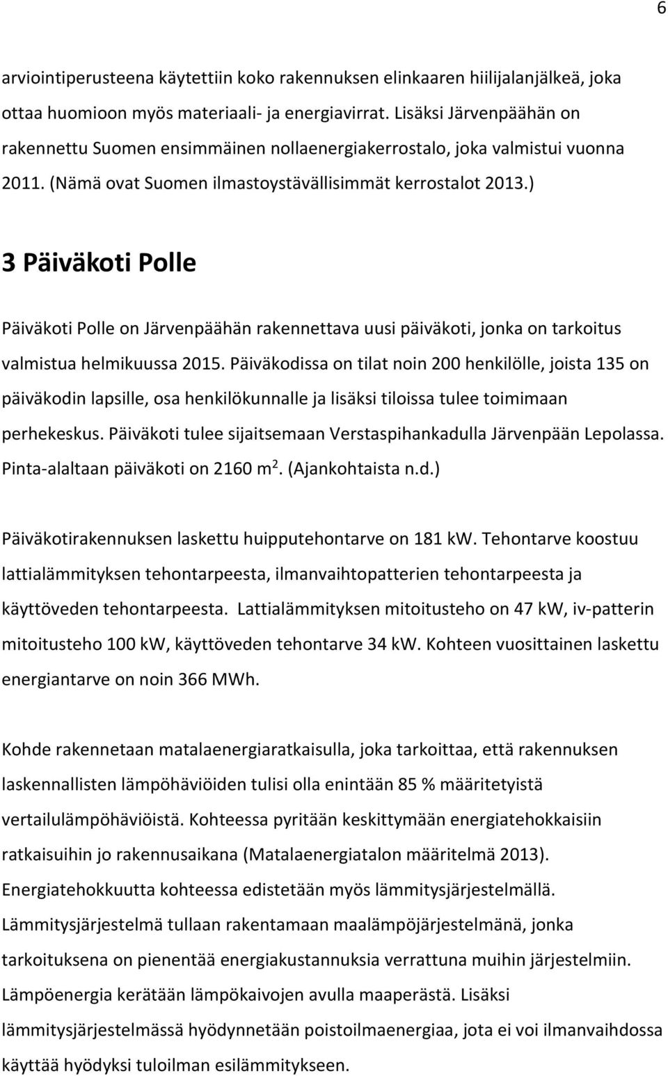 ) 3 Päiväkoti Polle Päiväkoti Polle on Järvenpäähän rakennettava uusi päiväkoti, jonka on tarkoitus valmistua helmikuussa 2015.
