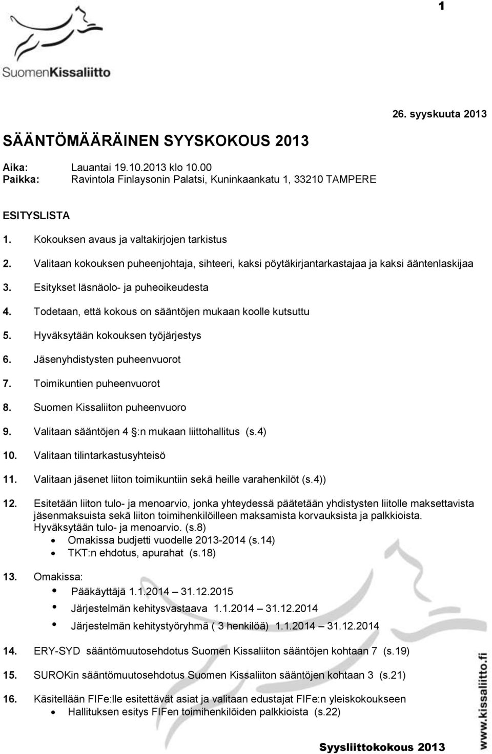 Todetaan, että kokous on sääntöjen mukaan koolle kutsuttu 5. Hyväksytään kokouksen työjärjestys 6. Jäsenyhdistysten puheenvuorot 7. Toimikuntien puheenvuorot 8. Suomen Kissaliiton puheenvuoro 9.