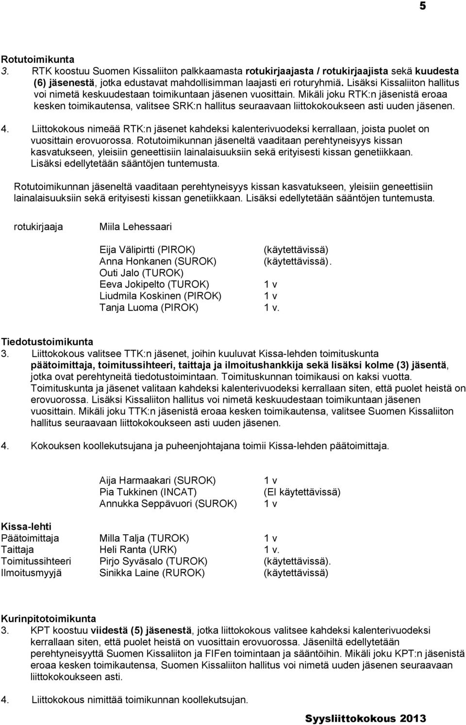 Mikäli joku RTK:n jäsenistä eroaa kesken toimikautensa, valitsee SRK:n hallitus seuraavaan liittokokoukseen asti uuden jäsenen. 4.