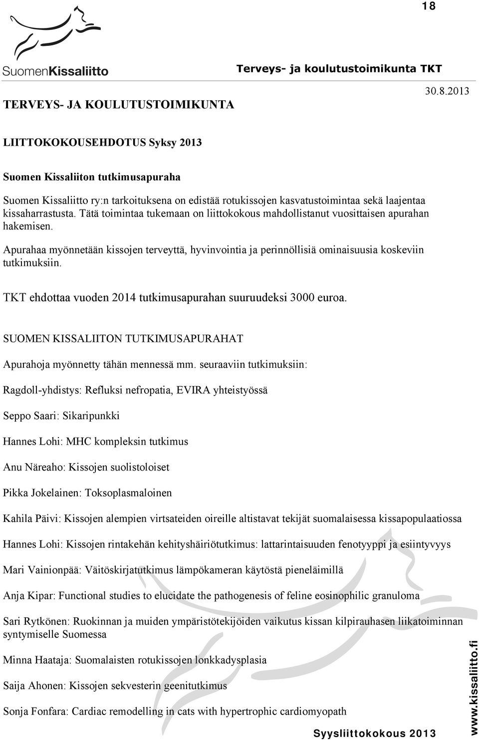 TKT ehdottaa vuoden 2014 tutkimusapurahan suuruudeksi 3000 euroa. SUOMEN KISSALIITON TUTKIMUSAPURAHAT Apurahoja myönnetty tähän mennessä mm.