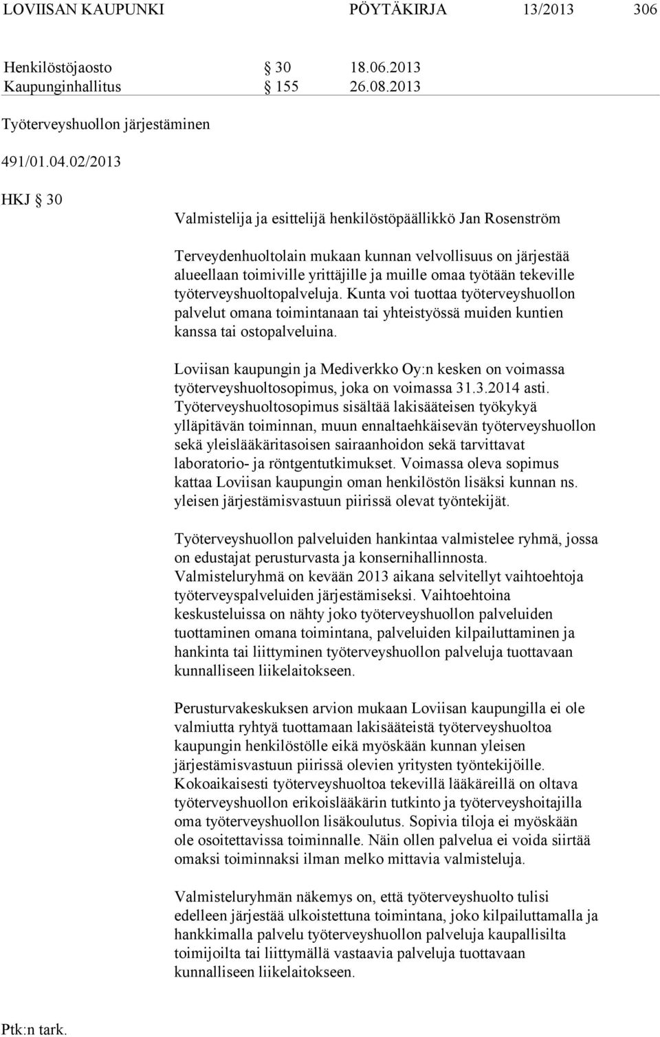 tekeville työterveyshuoltopalveluja. Kunta voi tuottaa työterveyshuollon palvelut omana toimintanaan tai yhteistyössä muiden kuntien kanssa tai ostopalveluina.