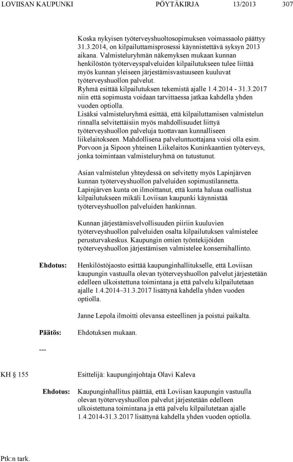 Ryhmä esittää kilpailutuksen tekemistä ajalle 1.4.2014-31.3.2017 niin että sopimusta voidaan tarvittaessa jatkaa kahdella yhden vuoden optiolla.