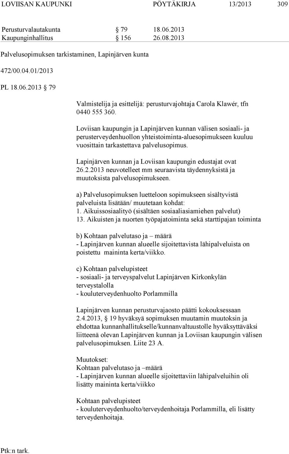Lapinjärven kunnan ja Loviisan kaupungin edustajat ovat 26.2.2013 neuvotelleet mm seuraavista täydennyksistä ja muutoksista palvelusopimukseen.