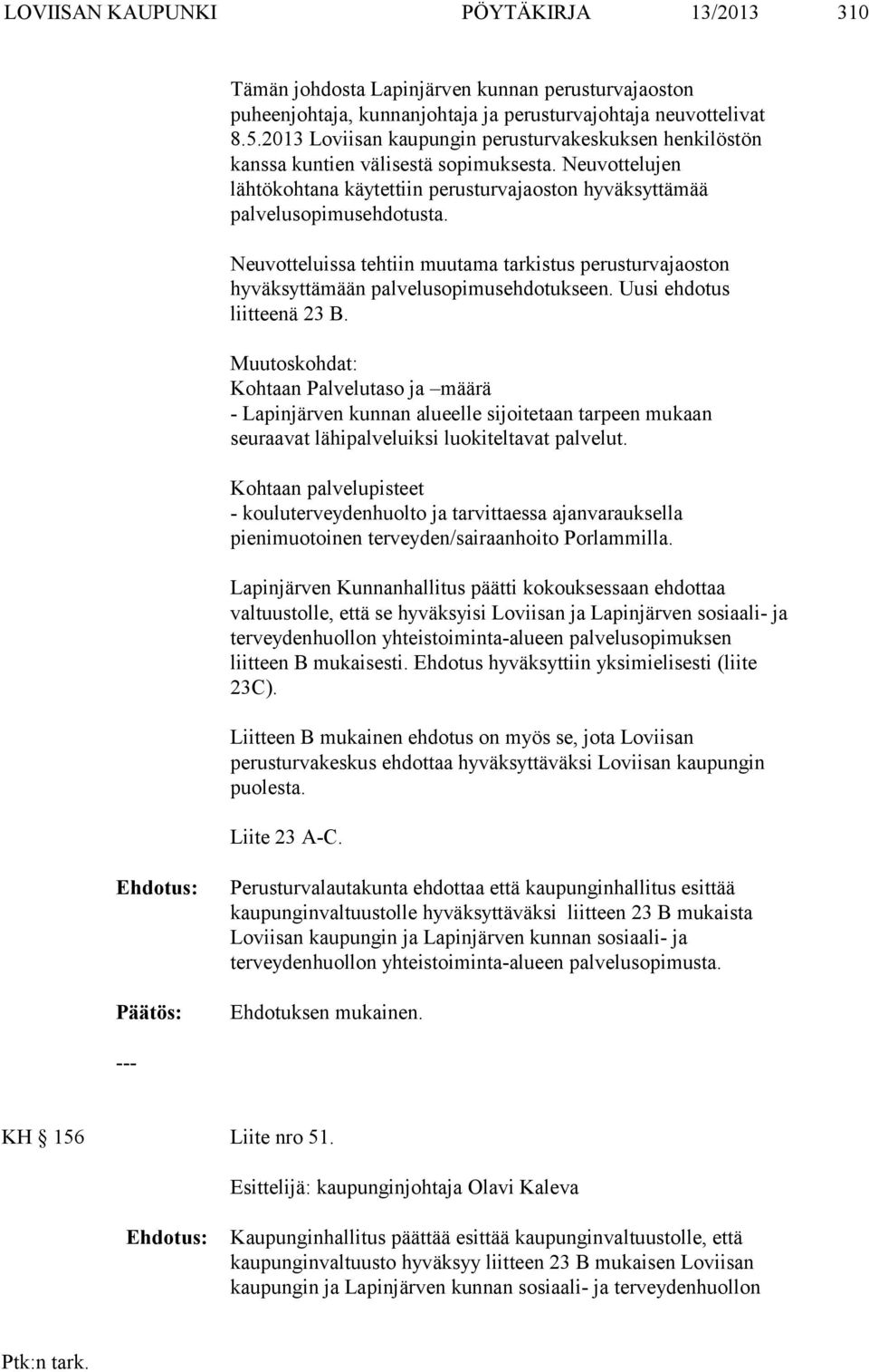 Neuvotteluissa tehtiin muutama tarkistus perusturvajaoston hyväksyttämään palvelusopimusehdotukseen. Uusi ehdotus liitteenä 23 B.