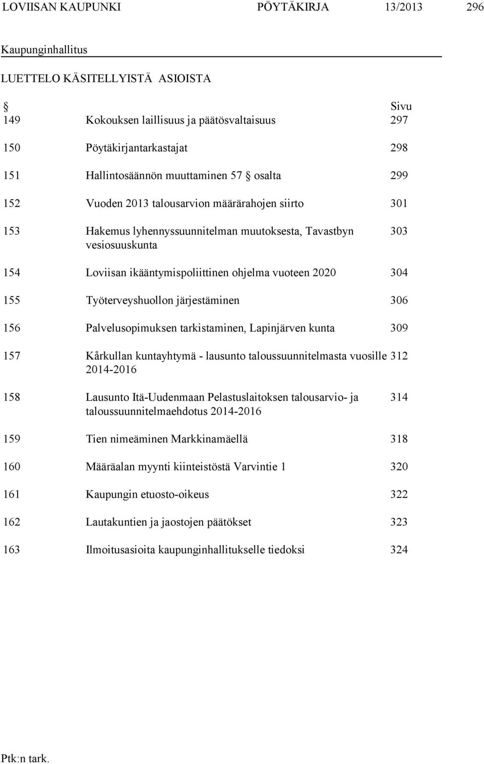 vuoteen 2020 304 155 Työterveyshuollon järjestäminen 306 156 Palvelusopimuksen tarkistaminen, Lapinjärven kunta 309 157 Kårkullan kuntayhtymä - lausunto taloussuunnitelmasta vuosille 2014-2016 312