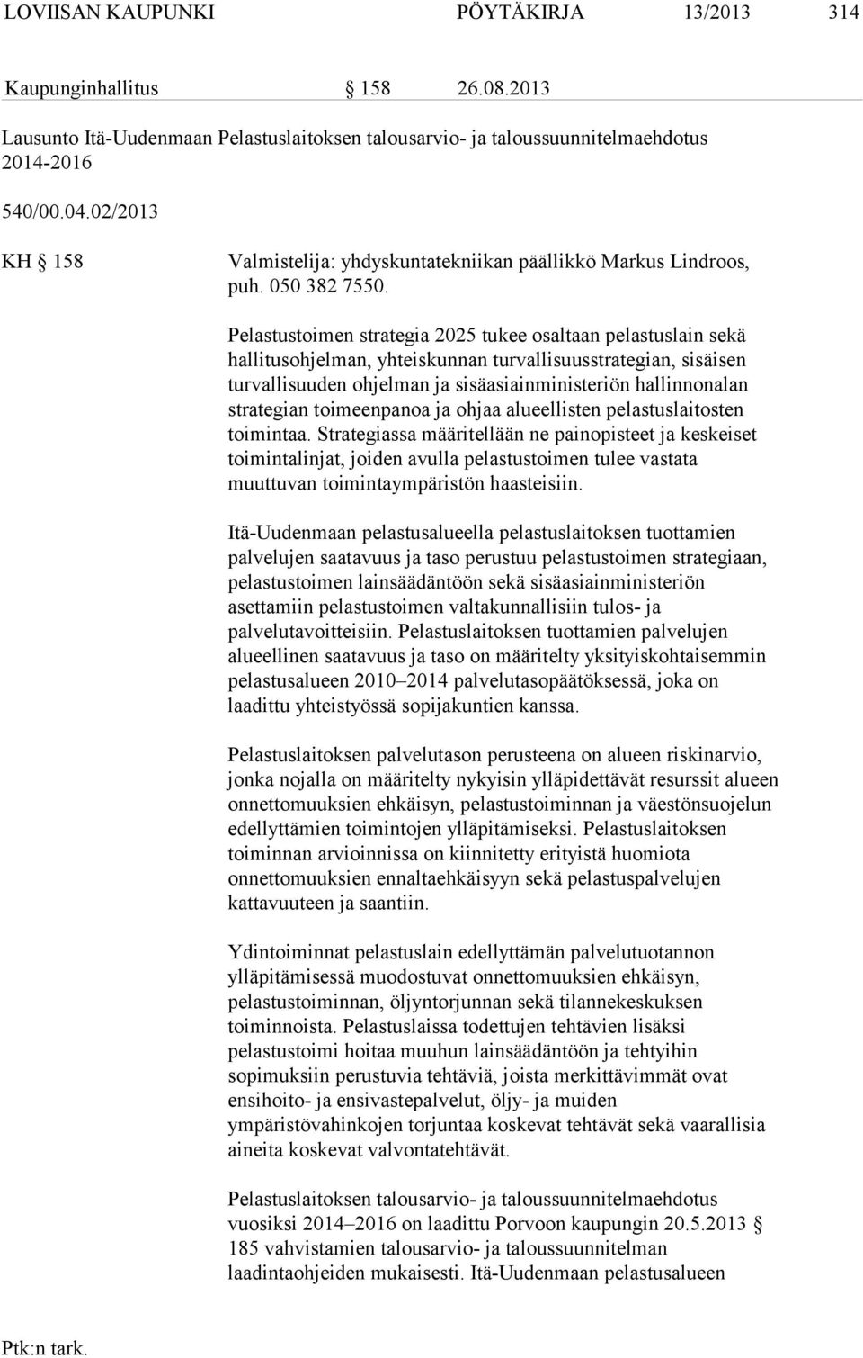 Pelastustoimen strategia 2025 tukee osaltaan pelastuslain sekä hallitusohjelman, yhteiskunnan turvallisuusstrategian, sisäisen turvallisuuden ohjelman ja sisäasiainministeriön hallinnonalan