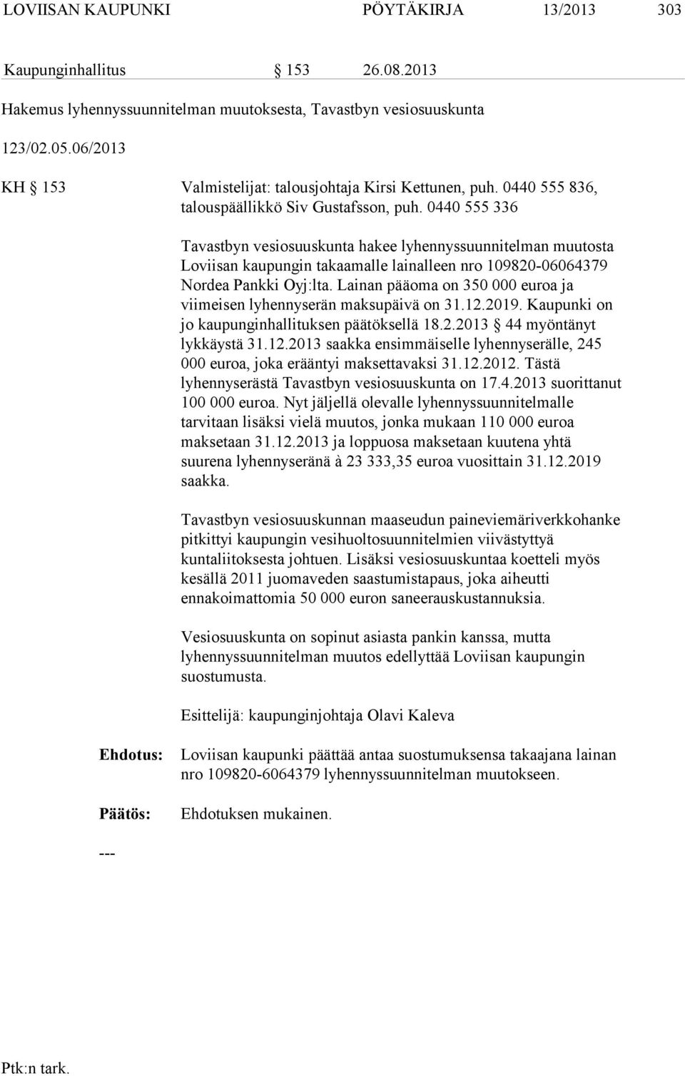 0440 555 336 Tavastbyn vesiosuuskunta hakee lyhennyssuunnitelman muutosta Loviisan kaupungin takaamalle lainalleen nro 109820-06064379 Nordea Pankki Oyj:lta.