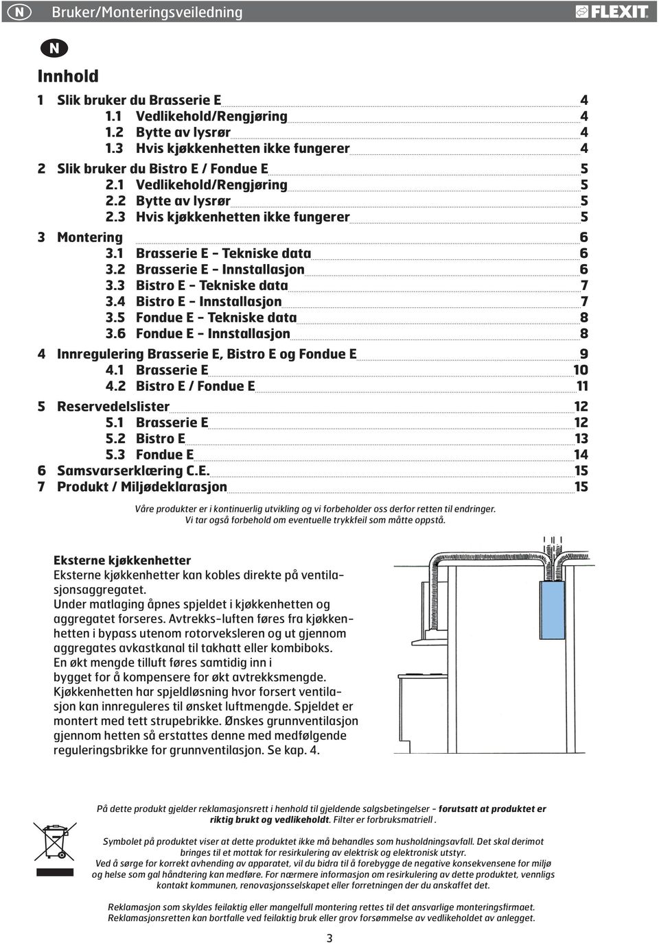 3 Bistro E - Tekniske data 7 3.4 Bistro E - Innstallasjon 7 3.5 Fondue E - Tekniske data 8 3.6 Fondue E - Innstallasjon 8 4 Innregulering Brasserie E, Bistro E og Fondue E 9 4.1 Brasserie E 10 4.