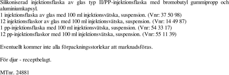 (Vnr: 37 50 98) 12 injektionsflaskor av glas med 100 ml injektionsvätska, suspension.