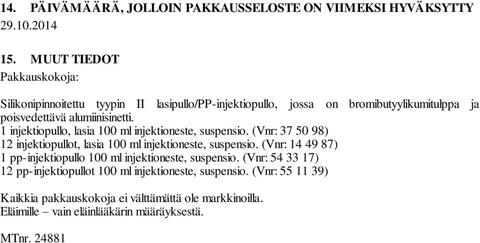 1 injektiopullo, lasia 100 ml injektioneste, suspensio. (Vnr: 37 50 98) 12 injektiopullot, lasia 100 ml injektioneste, suspensio.