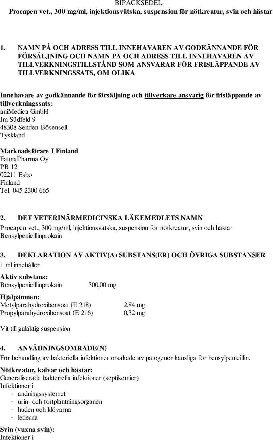 Innehavare av godkännande för försäljning och tillverkare ansvarig för frisläppande av tillverkningssats: animedica GmbH Im Südfeld 9 48308 Senden-Bösensell Tyskland Marknadsförare I Finland