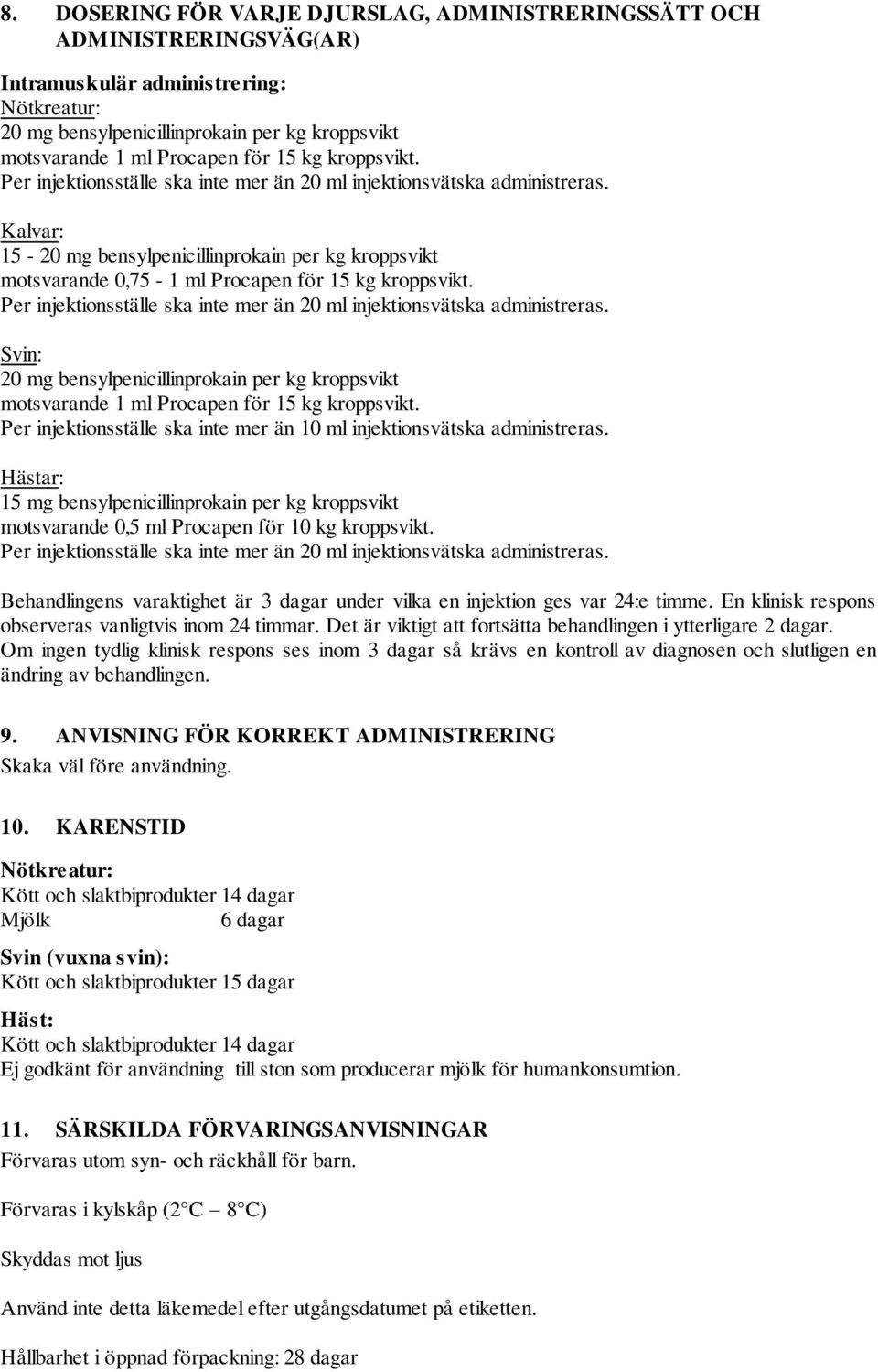 Kalvar: 15-20 mg bensylpenicillinprokain per kg kroppsvikt motsvarande 0,75-1 ml Procapen för  Svin: 20 mg bensylpenicillinprokain per kg kroppsvikt motsvarande 1 ml Procapen för 15 kg kroppsvikt.